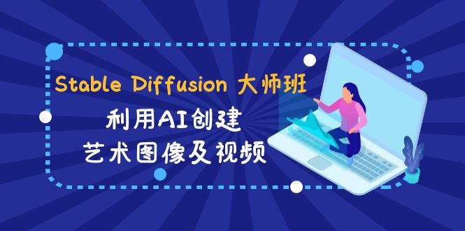 （8846期）Stable Diffusion 大师班: 利用AI创建艺术图像及视频-31视频课-中英字幕-古龙岛网创