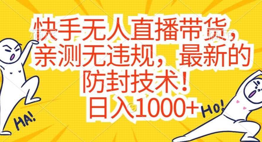 快手无人直播带货,亲测无违规,最新的防封技术!日入1000+【揭秘】
