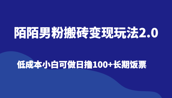 陌陌男粉搬砖变现玩法2.0、低成本小白可做日撸100+长期饭票-古龙岛网创