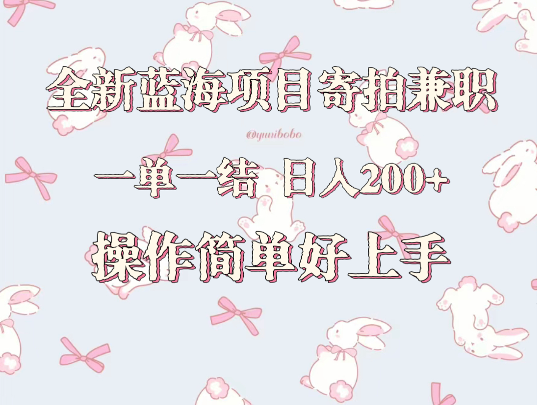 全新蓝海项目寄拍兼职，日入200+，操作简单好上手。-古龙岛网创