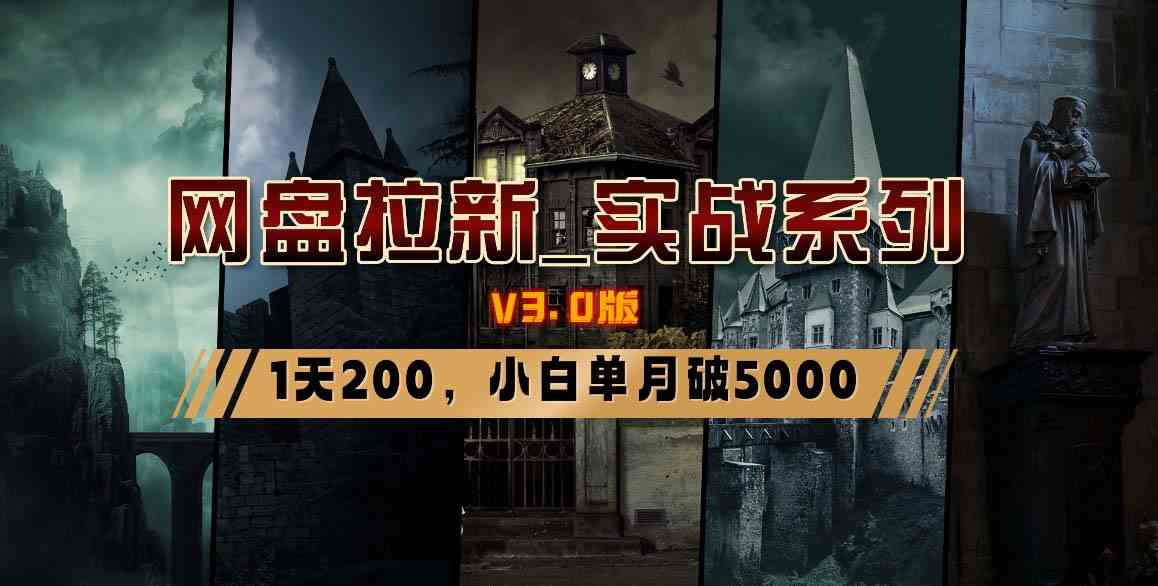 （8901期）网盘拉新_实战系列，小白单月破5K（v3.0版保姆级教程）-古龙岛网创