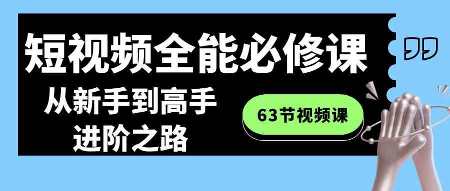 （8949期）短视频-全能必修课程：从新手到高手进阶之路（63节视频课）-古龙岛网创