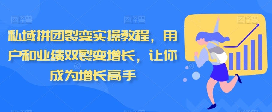 私域拼团裂变实操教程,用户和业绩双裂变增长,让你成为增长高手