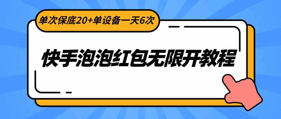 快手泡泡红包无限开教程，单次保底20+单设备一天6次-古龙岛网创