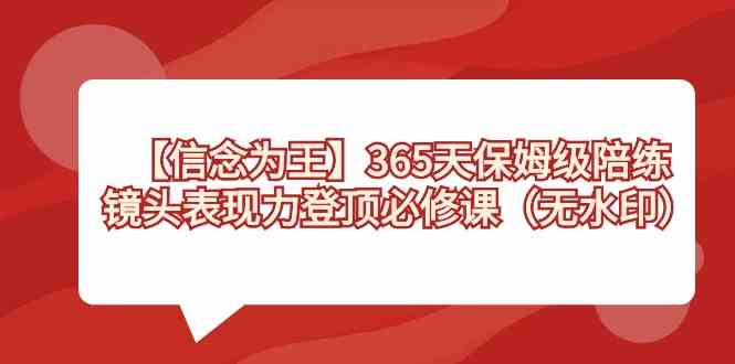 （8953期）【信念 为王】365天-保姆级陪练，镜头表现力登顶必修课（无水印）-古龙岛网创