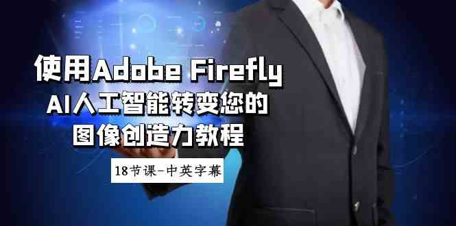使用Adobe Firefly AI人工智能转变您的图像创造力教程-18节课-中英字幕-古龙岛网创