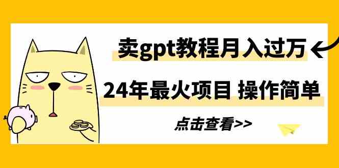 （9180期）24年最火项目，卖gpt教程月入过万，操作简单-古龙岛网创