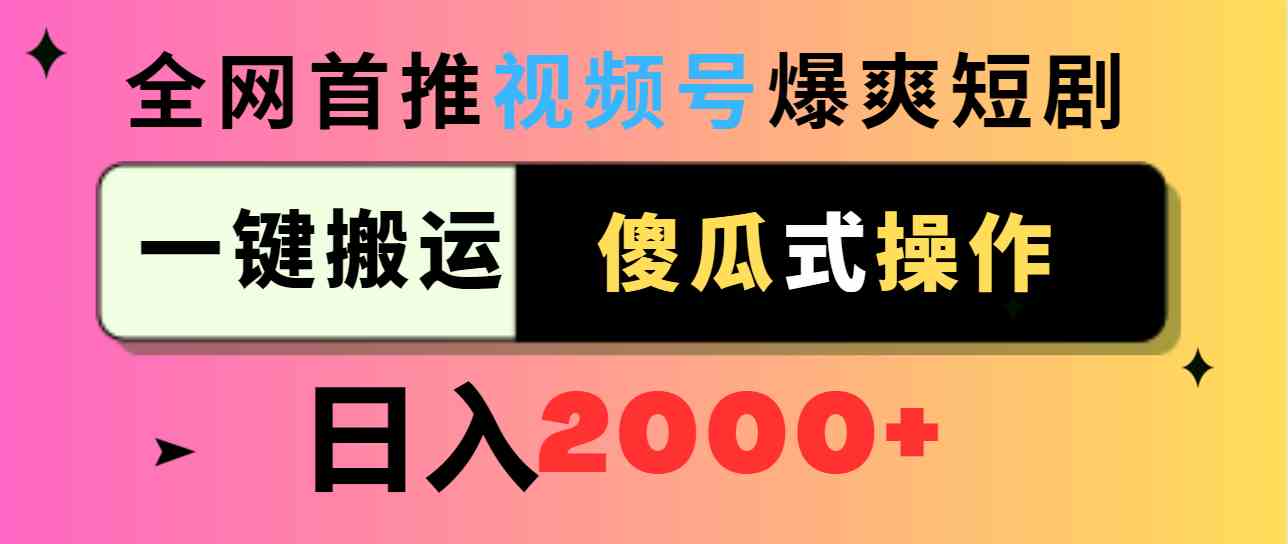 （9121期）视频号爆爽短剧推广，一键搬运，傻瓜式操作，日入2000+-古龙岛网创