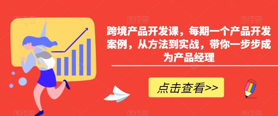 跨境产品开发课，每期一个产品开发案例，从方法到实战，带你一步步成为产品经理-古龙岛网创