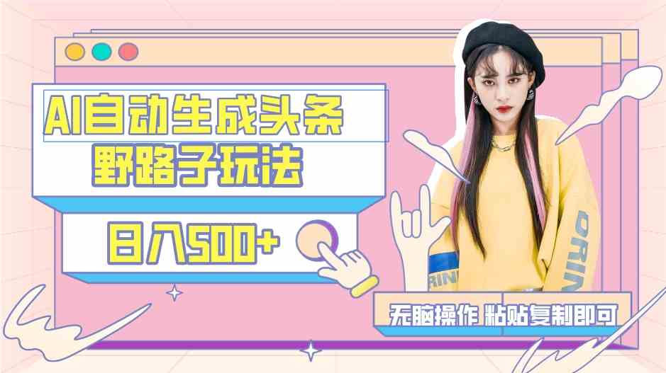 （9195期）AI自动生成头条，三天必起号，三分钟轻松发布内容，复制粘贴，保姆级教…-古龙岛网创