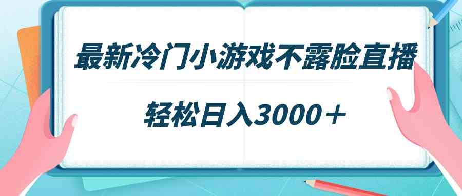 (9094期)最新冷门小游戏不露脸直播,场观稳定几千,轻松日入3000+-古龙岛网创