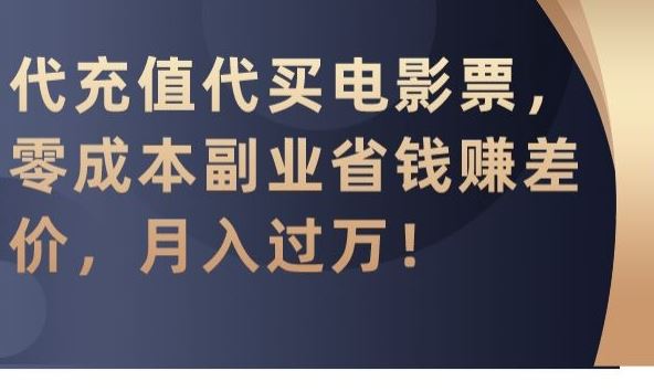 代充值代买电影票，零成本副业省钱赚差价，月入过万【揭秘】-古龙岛网创