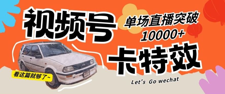 视频号技术卡特效，学会直播单场爆10000+【揭秘】-古龙岛网创