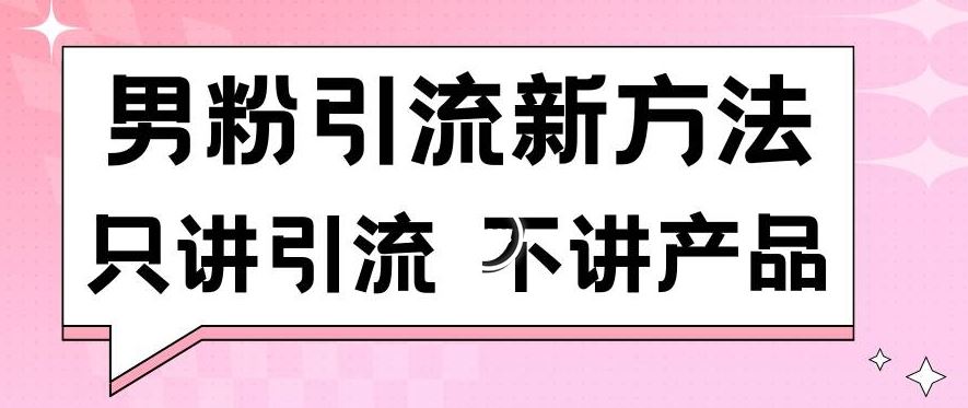 男粉引流新方法日引流100多个男粉只讲引流不讲产品不违规不封号【揭秘】-古龙岛网创