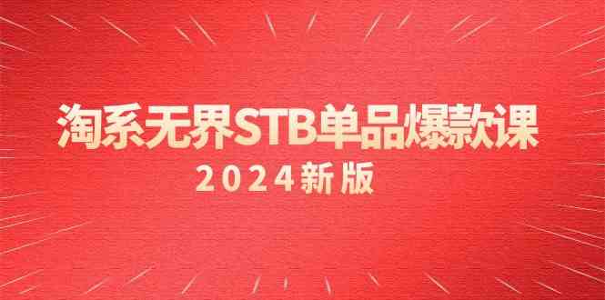 （9207期）淘系 无界STB单品爆款课（2024）付费带动免费的核心逻辑，万相台无界关…-古龙岛网创