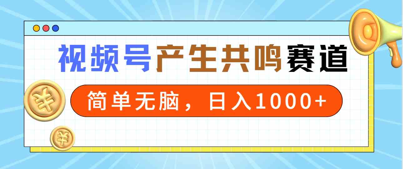（9133期）2024年视频号，产生共鸣赛道，简单无脑，一分钟一条视频，日入1000+-古龙岛网创
