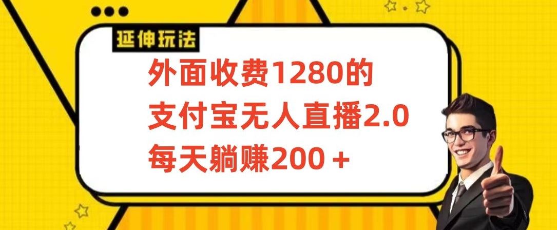 外面收费1280的支付宝无人直播2.0项目，每天躺赚200+，保姆级教程【揭秘】-古龙岛网创