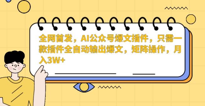 全网首发，AI公众号爆文插件，只需一款插件全自动输出爆文，矩阵操作，月入3W+【揭秘】-古龙岛网创