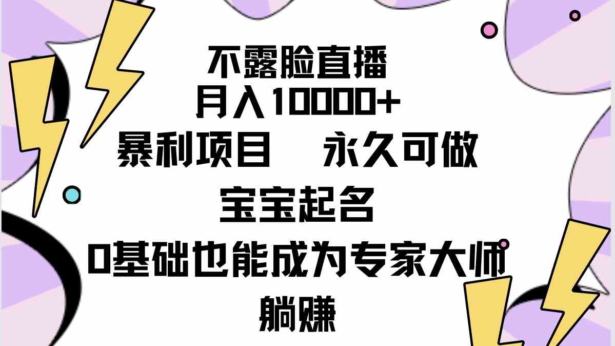 （9326期）不露脸直播，月入10000+暴利项目，永久可做，宝宝起名（详细教程+软件）-古龙岛网创