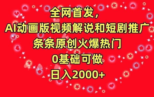 全网首发，AI动画版视频解说和短剧推广，条条原创火爆热门，0基础可做，日入2000+【揭秘】-古龙岛网创