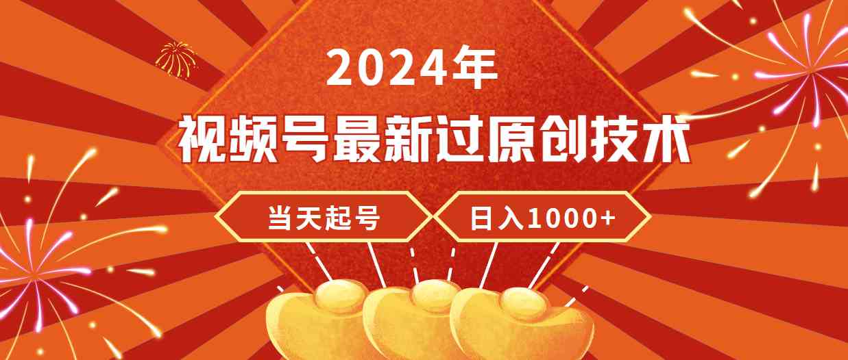 （9565期）2024年视频号最新过原创技术，当天起号，收入稳定，日入1000+-古龙岛网创