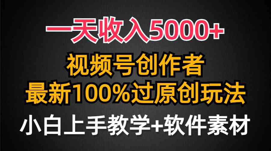 （9568期）一天收入5000+，视频号创作者，最新100%原创玩法，对新人友好，小白也可.-古龙岛网创