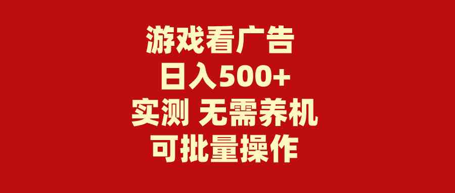 （9904期）游戏看广告 无需养机 操作简单 没有成本 日入500+-古龙岛网创