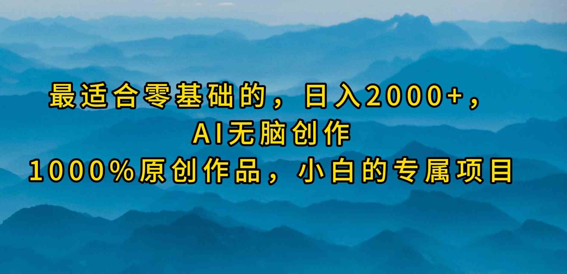 （9866期）最适合零基础的，日入2000+，AI无脑创作，100%原创作品，小白的专属项目-古龙岛网创