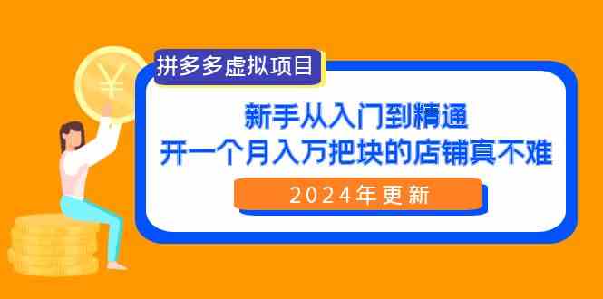 （9744期）拼多多虚拟项目：入门到精通，开一个月入万把块的店铺 真不难（24年更新）-古龙岛网创