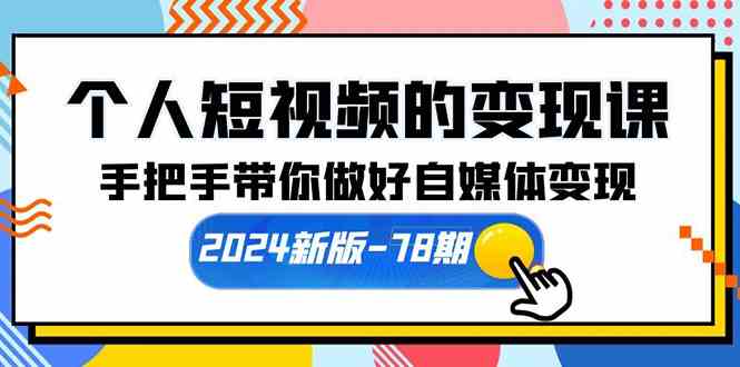 （10079期）个人短视频的变现课【2024新版-78期】手把手带你做好自媒体变现（61节课）-古龙岛网创