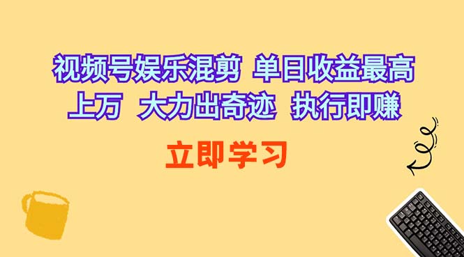 （10122期）视频号娱乐混剪  单日收益最高上万   大力出奇迹   执行即赚-古龙岛网创