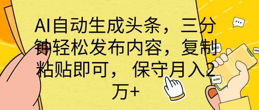 （10146期） AI自动生成头条，三分钟轻松发布内容，复制粘贴即可， 保底月入2万+-古龙岛网创