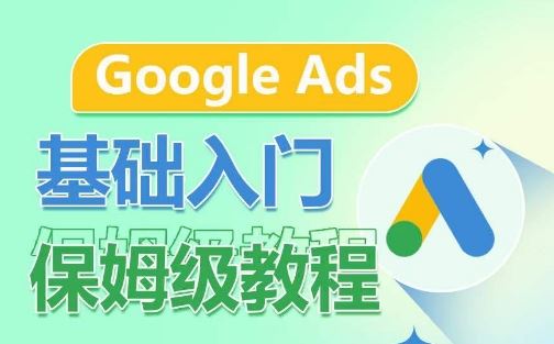 Google Ads基础入门保姆级教程，​系统拆解广告形式，关键词的商业认知，谷歌广告结构-古龙岛网创