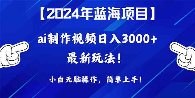 （10014期）2024年蓝海项目，通过ai制作视频日入3000+，小白无脑操作，简单上手！-古龙岛网创