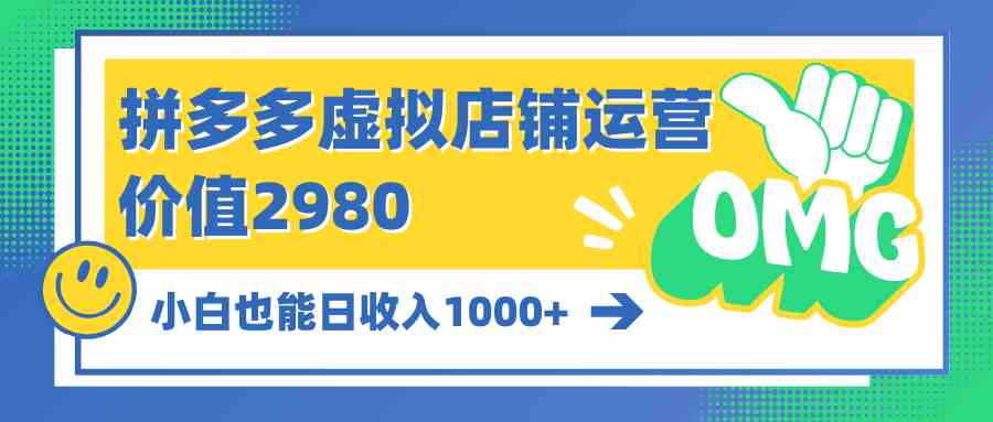 (10120期)拼多多虚拟店铺运营:小白也能日收入1000+-古龙岛网创