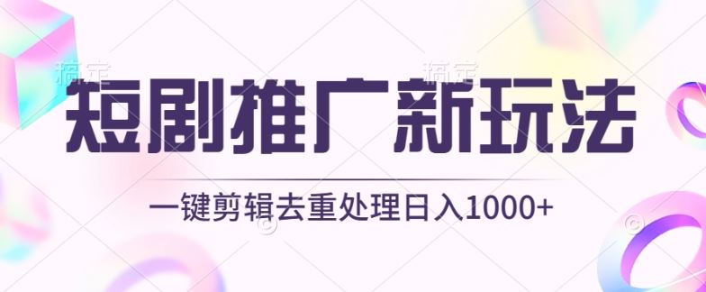 短剧推广新玩法，不剪辑，工具助力一键过原创，日入1000+【揭秘】-古龙岛网创