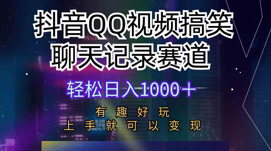 （10089期）抖音QQ视频搞笑聊天记录赛道 有趣好玩 新手上手就可以变现 轻松日入1000＋-古龙岛网创