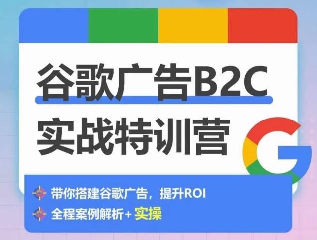谷歌广告B2C实战特训营，500+谷歌账户总结经验，实战演示如何从0-1搭建广告账户-古龙岛网创