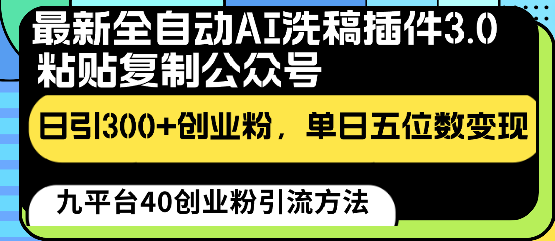 最新全自动AI洗稿插件3.0，粘贴复制公众号日引300+创业粉，单日五位数变现-古龙岛网创