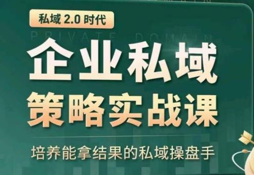 私域2.0：企业私域策略实战课，培养能拿结果的私域操盘手-古龙岛网创