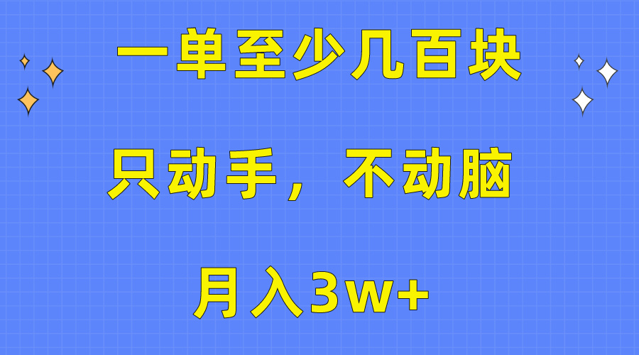 （10356期）一单至少几百块，只动手不动脑，月入3w+。看完就能上手，保姆级教程-古龙岛网创