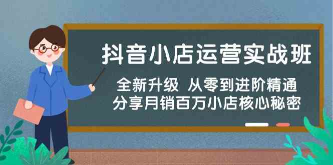 抖音小店运营实战班，全新升级 从零到进阶精通 分享月销百万小店核心秘密-古龙岛网创