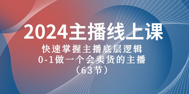 （10377期）2024主播线上课，快速掌握主播底层逻辑，0-1做一个会卖货的主播（63节课）-古龙岛网创