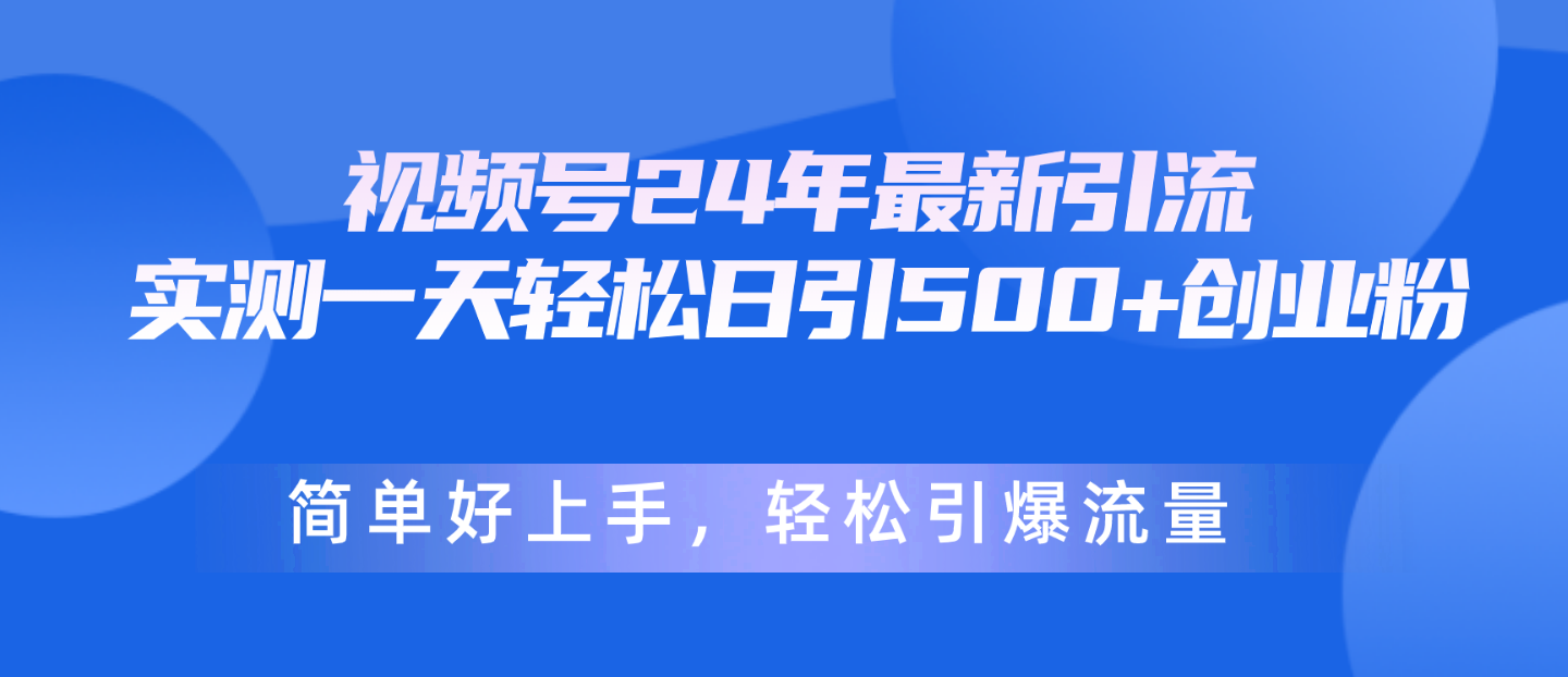 （10415期）视频号24年最新引流，一天轻松日引500+创业粉，简单好上手，轻松引爆流量-古龙岛网创