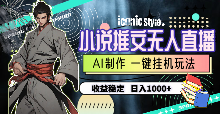 （10326期）小说推文无人直播一键挂机最新玩法，AI制作，收益稳定，日入1000+-古龙岛网创