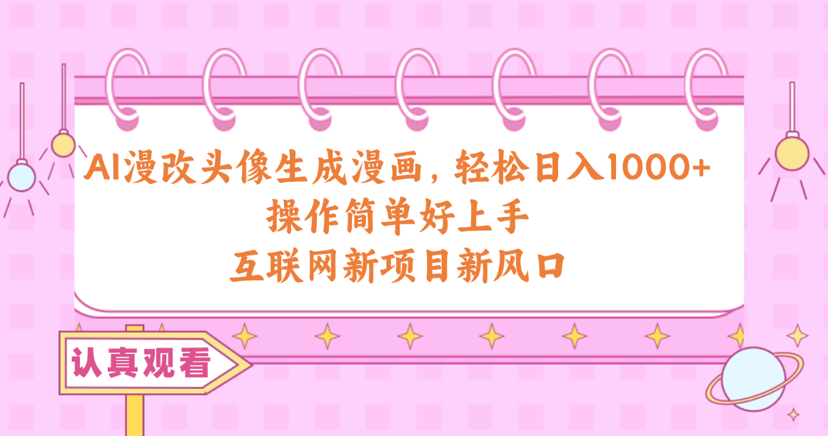 （10387期）AI漫改头像生成漫画，轻松日入1000+，操作简单好上手，互联网新项目新风口-古龙岛网创