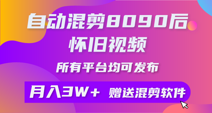 （10201期）自动混剪8090后怀旧视频，所有平台均可发布，矩阵操作月入3W+附工具+素材-古龙岛网创