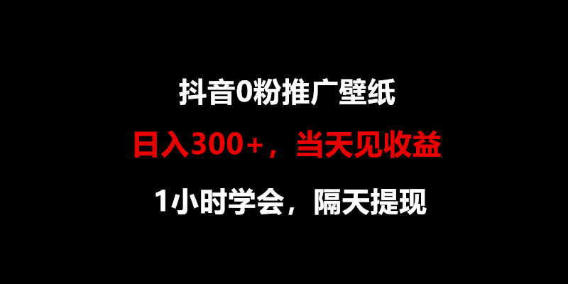 日入300+，抖音0粉推广壁纸，1小时学会，当天见收益，隔天提现-古龙岛网创