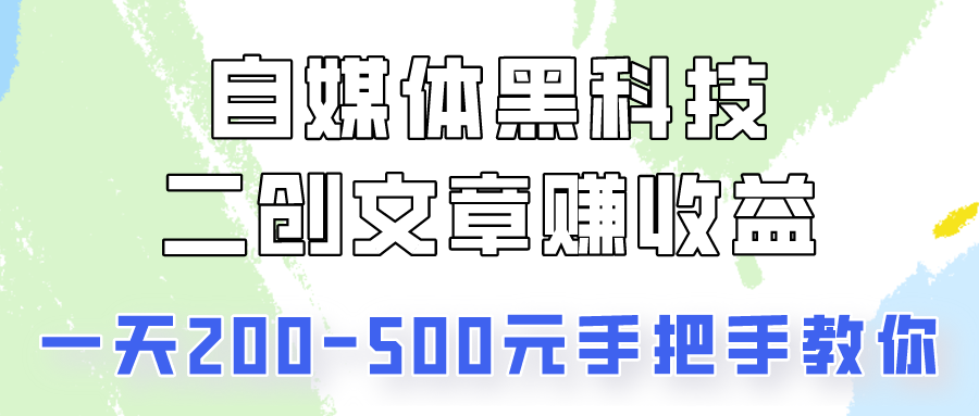 自媒体黑科技：二创文章做收益，一天200-500元，手把手教你！-古龙岛网创