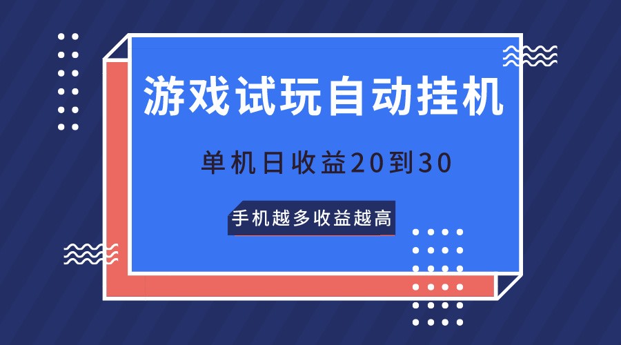 游戏试玩，无需养机，单机日收益20到30，手机越多收益越高-古龙岛网创